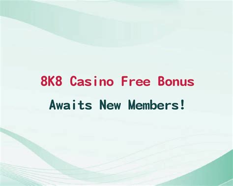 8K8 Casino: Exciting Free Bonus Awaits New Members!.